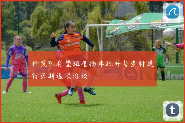 科莫队有望租借扬库托并与多特进行买断选项洽谈